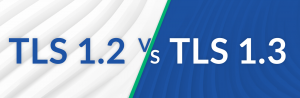 TLS Versions Explained: Difference between TLS 1.2 and 1.3