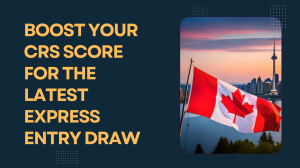 Boost Your CRS Score for the Latest Express Entry Draw