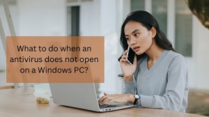 What to do when an antivirus does not open on a Windows PC?