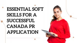 Essential Soft Skills for a Successful Canada PR Application