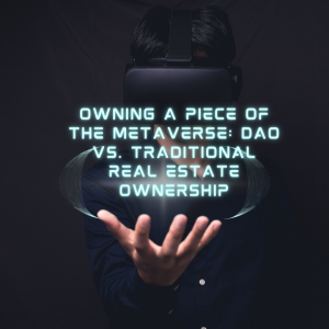 Owning a Piece of the Metaverse: DAO vs. Traditional Real Estate Ownership