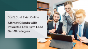 Don't Just Exist Online: Attract Clients with Powerful Law Firm Lead Gen Strategies