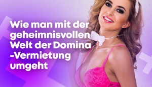 Wie man mit der geheimnisvollen Welt der Domina-Vermietung umgeht