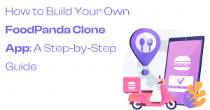 How to Build Your Own FoodPanda Clone App: A Step-by-Step Guide