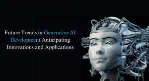 Future Trends in Generative AI Development Anticipating Innovations and Applications