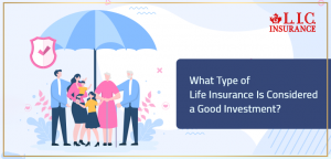 What Type of Life Insurance Is Considered a Good Investment?