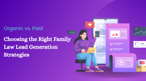 Organic vs. Paid: Choosing the Right Family Law Lead Generation Strategies