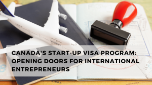 Canada's Start-Up Visa Program: Opening Doors for International Entrepreneurs