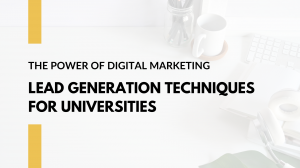 The Power of Digital Marketing: Lead Generation Techniques for Universities