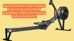 Maintaining and Caring for Your Leg Press Machine: Tips and Tricks for Longevity