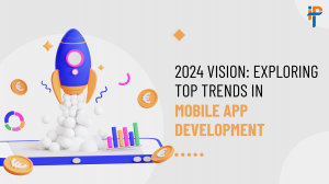 2024 Vision: Exploring Top Trends in Mobile App Development