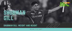 Shubman Gill Weight and Height: Complete Biography