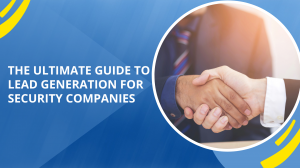 The Ultimate Guide to Lead Generation for Security Companies