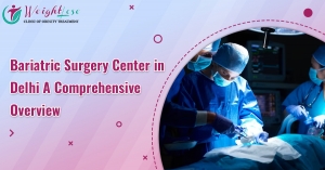 Bariatric Surgery for Weight Loss in Delhi at Weightlose Clinic