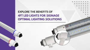 Explore the Benefits of 4ft led lights for Signage Optimal Lighting Solutions