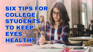 Six Tips for College Students to Keep Eyes Healthy
