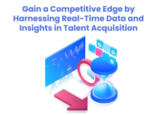 Gain a Competitive Edge by Harnessing Real-Time Data and Insights in Talent Acquisition