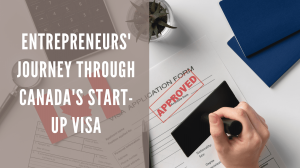 Entrepreneurs' Journey Through Canada's Start-Up Visa