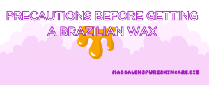 Precautions to consider before getting a Brazilian Wax. 