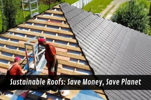 Sustainable Roofs: Save Money, Save Planet