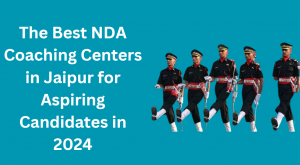 The Best NDA Coaching Centers in Jaipur for Aspiring Candidates in 2024