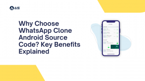 Why Choose WhatsApp Clone Android Source Code? Key Benefits Explained