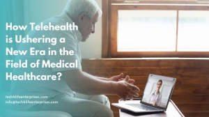 How Telehealth is Ushering a New Era in the Field of Medical Healthcare?