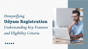 Demystifying Udyam Registration: Understanding Key Features and Eligibility Criteria