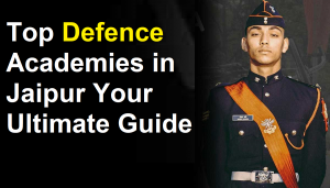 Top Defence Academies in Jaipur Your Ultimate Guide
