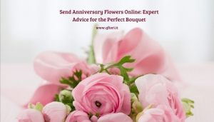 Send Anniversary Flowers Online: Expert Advice for the Perfect Bouquet
