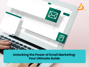 Unlocking the Power of Email Marketing: Your Ultimate Guide 