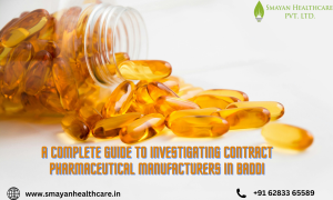 A Complete Guide to Investigating Contract Pharmaceutical Manufacturers in Baddi