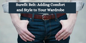 Surefit Belt: Adding Comfort and Style to Your Wardrobe 