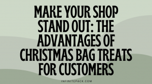 Make Your Shop Stand Out: The Advantages of Christmas Bag Treats for Customers