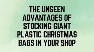 The Unseen Advantages of Stocking Giant Plastic Christmas Bags in Your Shop