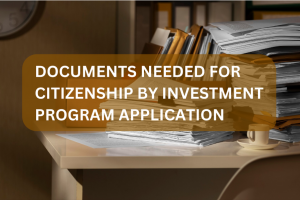 DOCUMENTS NEEDED FOR CITIZENSHIP BY INVESTMENT PROGRAM APPLICATION