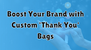 Boost Your Brand with Custom 'Thank You' Bags: A Game-Changer for Shop Owners