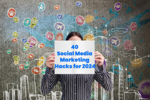 40 Social Media Marketing Hacks for 2024