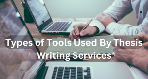 Types of Tools Used By Thesis Writing Services