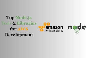 Top Node.js Tools & Libraries for AWS Development