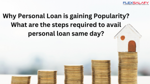 Why Personal Loan is gaining Popularity? What are the steps required to avail personal loan same day?