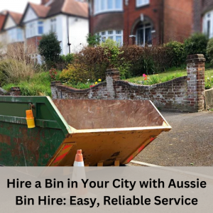 Hire a Bin in Your City with Aussie Bin Hire: Easy, Reliable Service