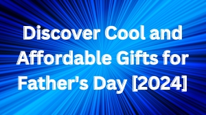 Discover Cool and Affordable Gifts for Father's Day [2024]