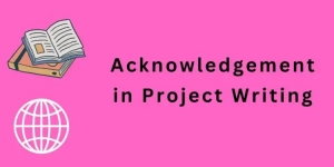 Understanding Acknowledgements in Project Writing: Tips and Examples