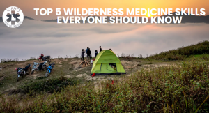 Top 5 Wilderness Medicine Skills Everyone Should Know