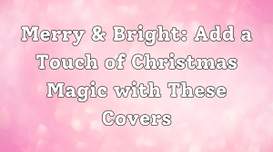 Merry & Bright: Add a Touch of Christmas Magic with These Covers