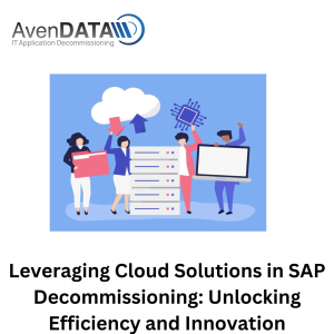 Leveraging Cloud Solutions in SAP Decommissioning: Unlocking Efficiency and Innovation