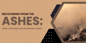 Recovering from the Ashes: Expert Strategies for Fire Damage Cleanup