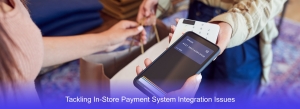 Tackling In-Store Payment System Integration Issues