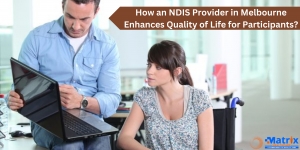 How an NDIS Provider in Melbourne Enhances Quality of Life for Participants